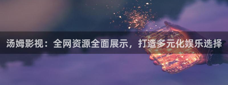 熊猫馆：汤姆影视：全网资源全面展示，打造多元化娱乐选择