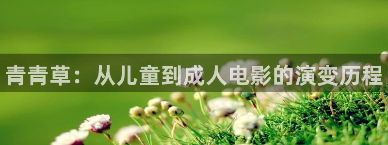 panda 熊猫电视：青青草：从儿童到成人电影的演变历程