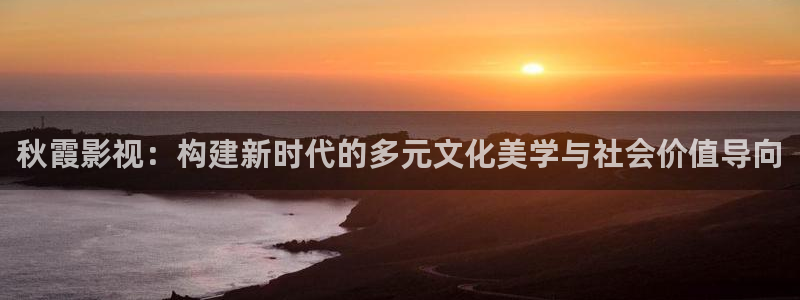 熊猫在线电影：秋霞影视：构建新时代的多元文化美学与社会价值导向